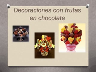 Decoraciones con frutas
     en chocolate
 