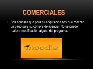 • Son aquellas que para su adquisición hay que realizar
  un pago para su compra de licencia. No se puede
  realizar modificación alguna del programa.
 