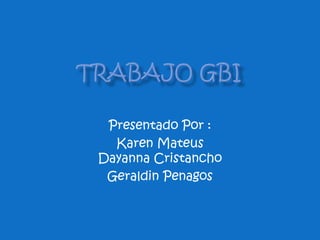 Presentado Por :
  Karen Mateus
Dayanna Cristancho
 Geraldin Penagos
 