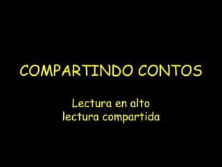 COMPARTINDO CONTOS

      Lectura en alto
    lectura compartida
 