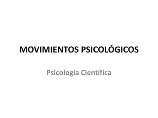 MOVIMIENTOS PSICOLÓGICOS

     Psicología Científica
 