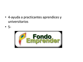 • 4-ayuda a practicantes aprendices y
universitarios
• 5-
