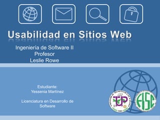 Estudiante:
Yessenia Martínez
Licenciatura en Desarrollo de
Software
Ingeniería de Software II
Profesor
Leslie Rowe
 