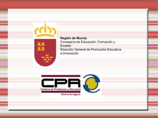 Región de Murcia
Consejería de Educación, Formación y
Empleo
Dirección General de Promoción Educativa
e Innovación
 