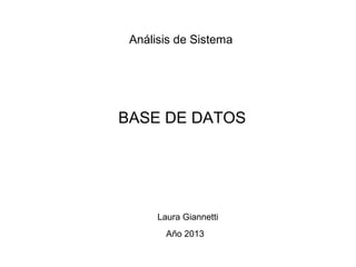 Análisis de Sistema
BASE DE DATOS
Laura Giannetti
Año 2013
 