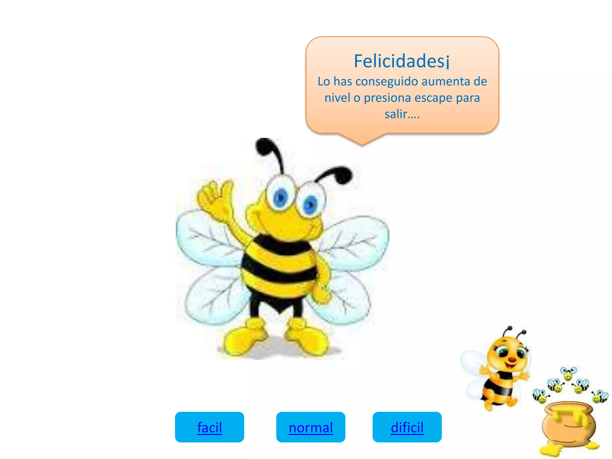 Felicidades¡
Lo has conseguido aumenta de
nivel o presiona escape para
salir….
facil normal dificil