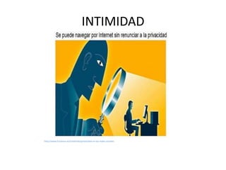 INTIMIDAD
http://www.tucamon.es/contenido/privacidad-en-las-redes-sociales
 