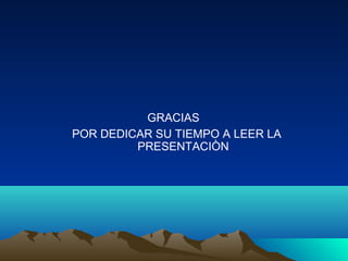 GRACIAS
POR DEDICAR SU TIEMPO A LEER LA
PRESENTACIÒN
 