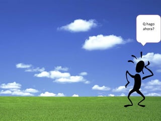 Q hago
ahora?