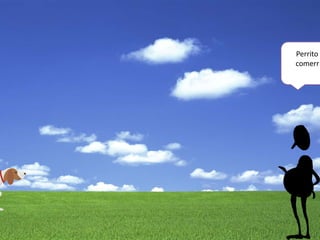 Perrito
comerr!
