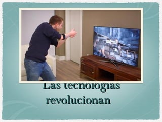 Las tecnologíasLas tecnologías
revolucionanrevolucionan
 