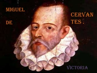 Miguel
DE

CERVaN
TES .

VICTORIa

 