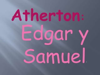 Atherton:

Edgar y
Samuel
:

 