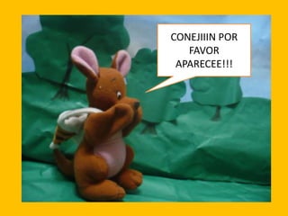 CONEJIIIN POR
FAVOR
APARECEE!!!

 