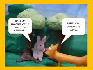 HOLA ME
ENCONTRASTE!!!
NO PUEDO
CAMINAR…

SUBITE A MI
LOMO YO TE
LLEVO..

 