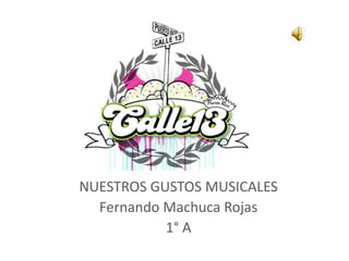 NUESTROS GUSTOS MUSICALES
Fernando Machuca Rojas
1° A

 