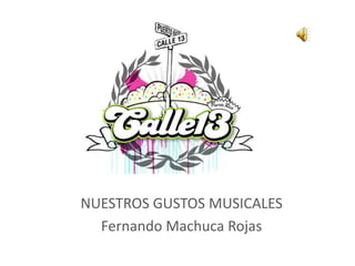 NUESTROS GUSTOS MUSICALES
Fernando Machuca Rojas

 