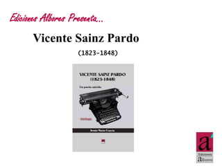 Ediciones Albores Presenta…
Vicente Sainz Pardo
(1823-1848)

 