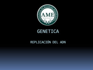GENETICA
REPLICACIÓN DEL ADN

 