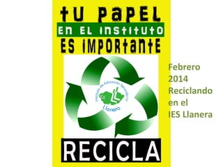 Febrero
2014
Reciclando
en el
IES Llanera

 