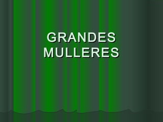 GRANDESGRANDES
MULLERESMULLERES
 