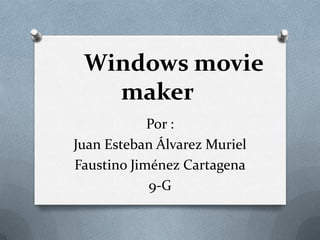 Windows movie
maker
Por :
Juan Esteban Álvarez Muriel
Faustino Jiménez Cartagena
9-G
 