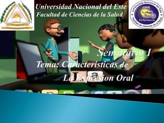 Tema: Características de
Universidad Nacional del Este
Facultad de Ciencias de la Salud
La Expresion Oral
 