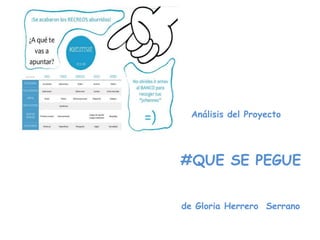 Análisis del Proyecto
#QUE SE PEGUE
de Gloria Herrero Serrano
 