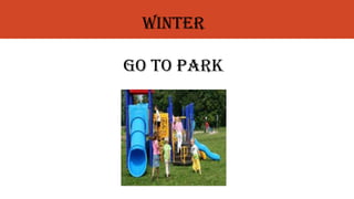WINTER
GO TO PARK
 