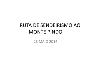 RUTA DE SENDEIRISMO AO
MONTE PINDO
23 MAIO 2014
 