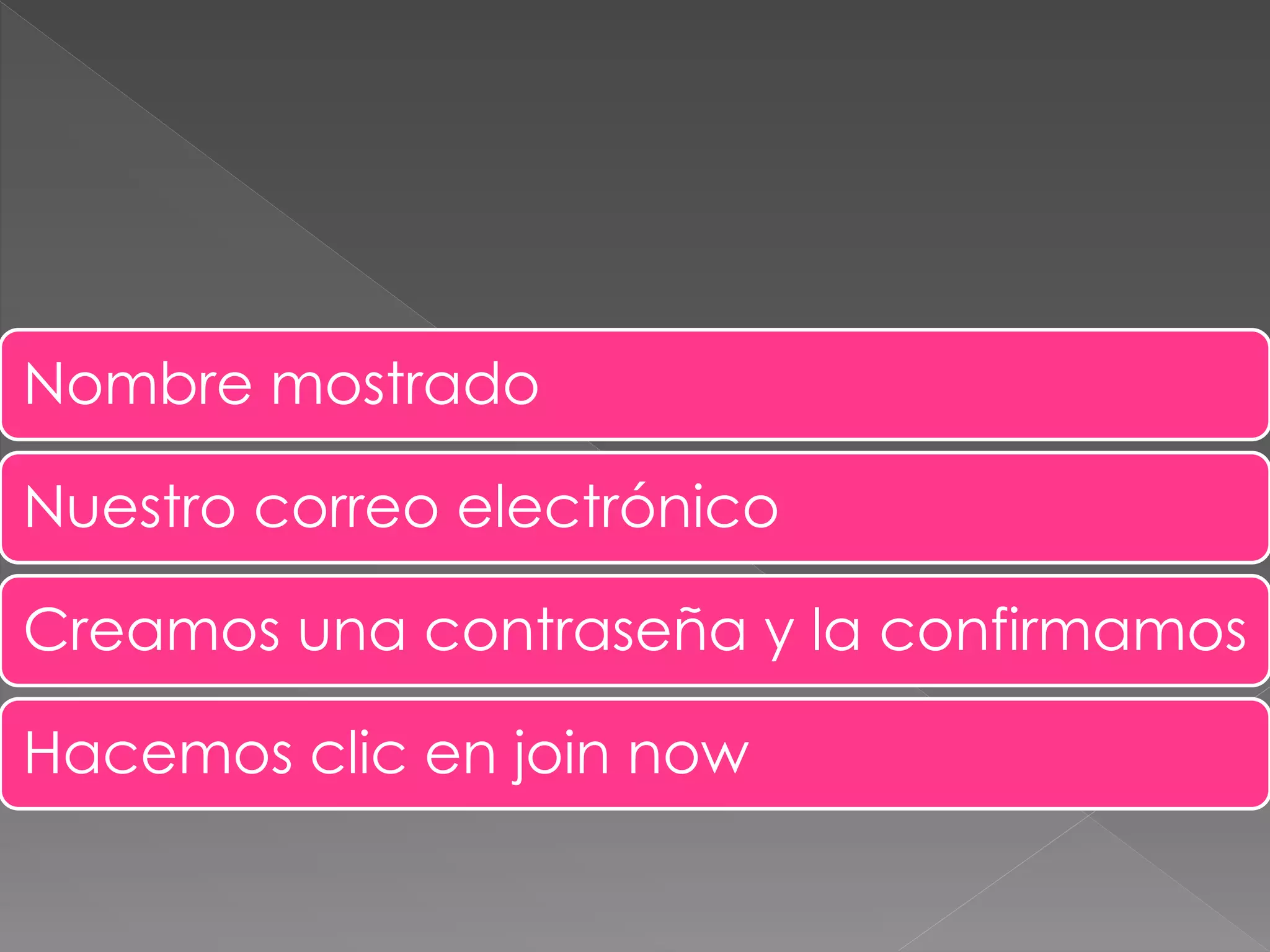 Nombre mostrado
Nuestro correo electrónico
Creamos una contraseña y la confirmamos
Hacemos clic en join now
 