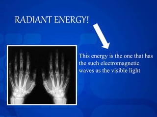 RADIANT ENERGY!
This energy is the one that has
the such electromagnetic
waves as the visible light
 