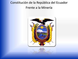 Constitución de la República del Ecuador
Frente a la Minería
 