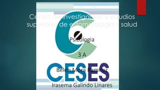 Centro de investigacion y estudios
superiores de estomatologia y salud
Psicologia
3 A
Belén Mora Ramírez
Irasema Galindo Linares
 