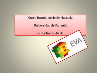 Curso Introductorio de Maestría
Universidad de Panamá.
Leida Torres Alcalá
 