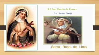 I.E.P San Martin de Porres 
Edu Santos Clavijo 
Santa Rosa de Lima 
