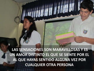LAS SENSACIONES SON MARAVILLOSAS Y ES
UN AMOR DISTINTO EL QUE SE SIENTE POR EL
AL QUE HAYAS SENTIDO ALGUNA VEZ POR
CUALQUIER OTRA PERSONA