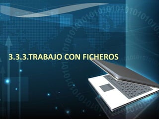 3.3.3.TRABAJO CON FICHEROS 
 