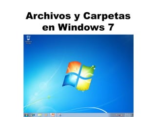 Archivos y Carpetas 
en Windows 7 
 