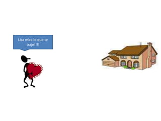 Lisa mira lo que te 
traje!!!! 
 