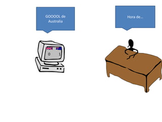 Hora de… 
GOOOOL de 
Australia 
0 1 
 
