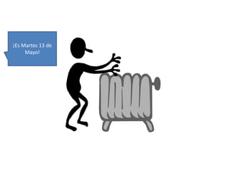 ¡Es Martes 13 de 
Mayo! 
 