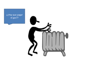 ¿¿Hay que pagar 
el gas?? 
 