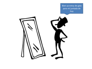 Bien ya estoy de gala 
para mi juntada de 
hoy 
 