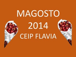 MAGOSTO 
2014 
CEIP FLAVIA 
 