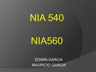 NIA 540 
NIA560 
EDWIN GARCIA 
MAURICIO GARCIA 
 