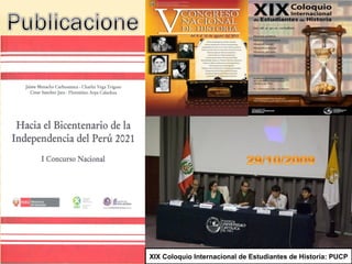 XIX Coloquio Internacional de Estudiantes de Historia: PUCP 
 