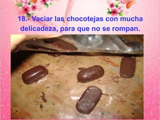 18.- Vaciar las chocotejas con mucha 
delicadeza, para que no se rompan. 
 