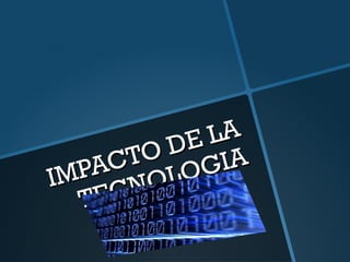 IMPACTO DE LA
IMPACTO DE LA
TECNOLOGIA
TECNOLOGIA
 