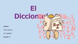 El
Diccionario
Alumno:
Yendry Mavare
C.I: 23484165
Escuela: 73
 